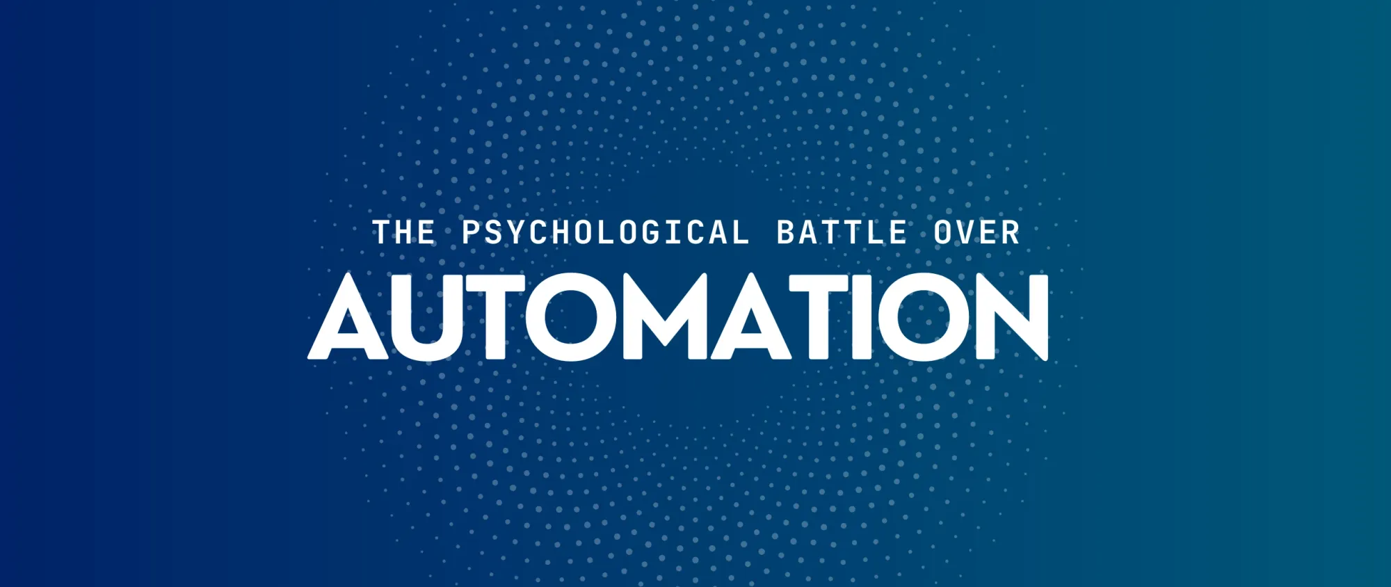 The Psychological Battle Over Automation